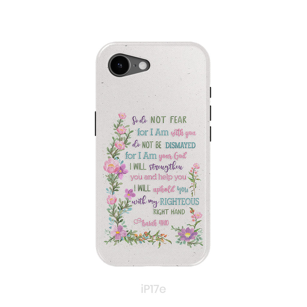 So Do Not Fear for I Am With You Isaiah 41:10 Phone Case