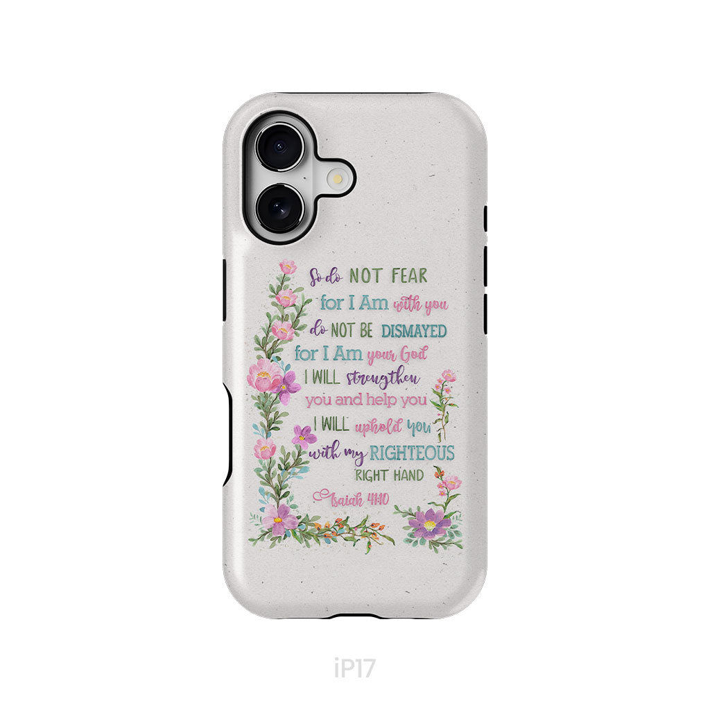 So Do Not Fear for I Am With You Isaiah 41:10 Phone Case