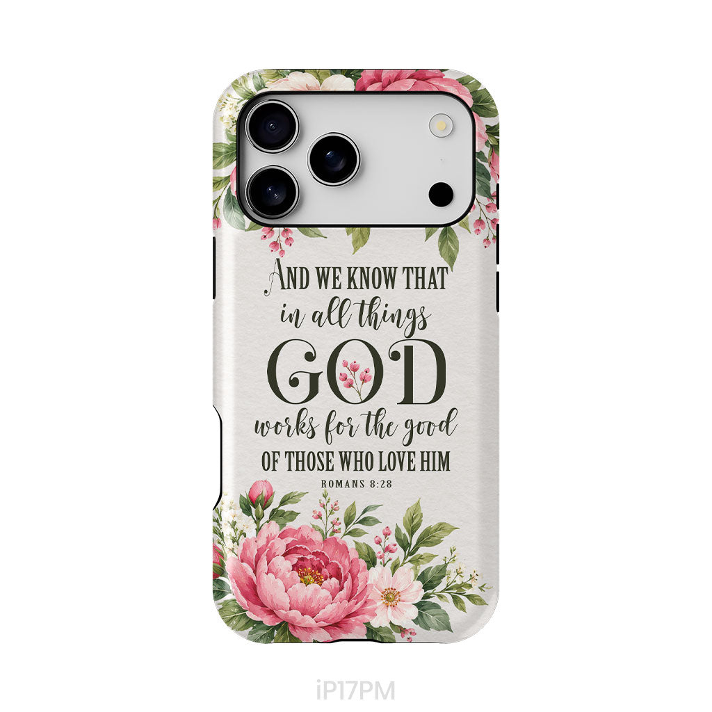 Romans 8:28 And We Know That In All Things God Works For The Good - Floral Christian Phone Case