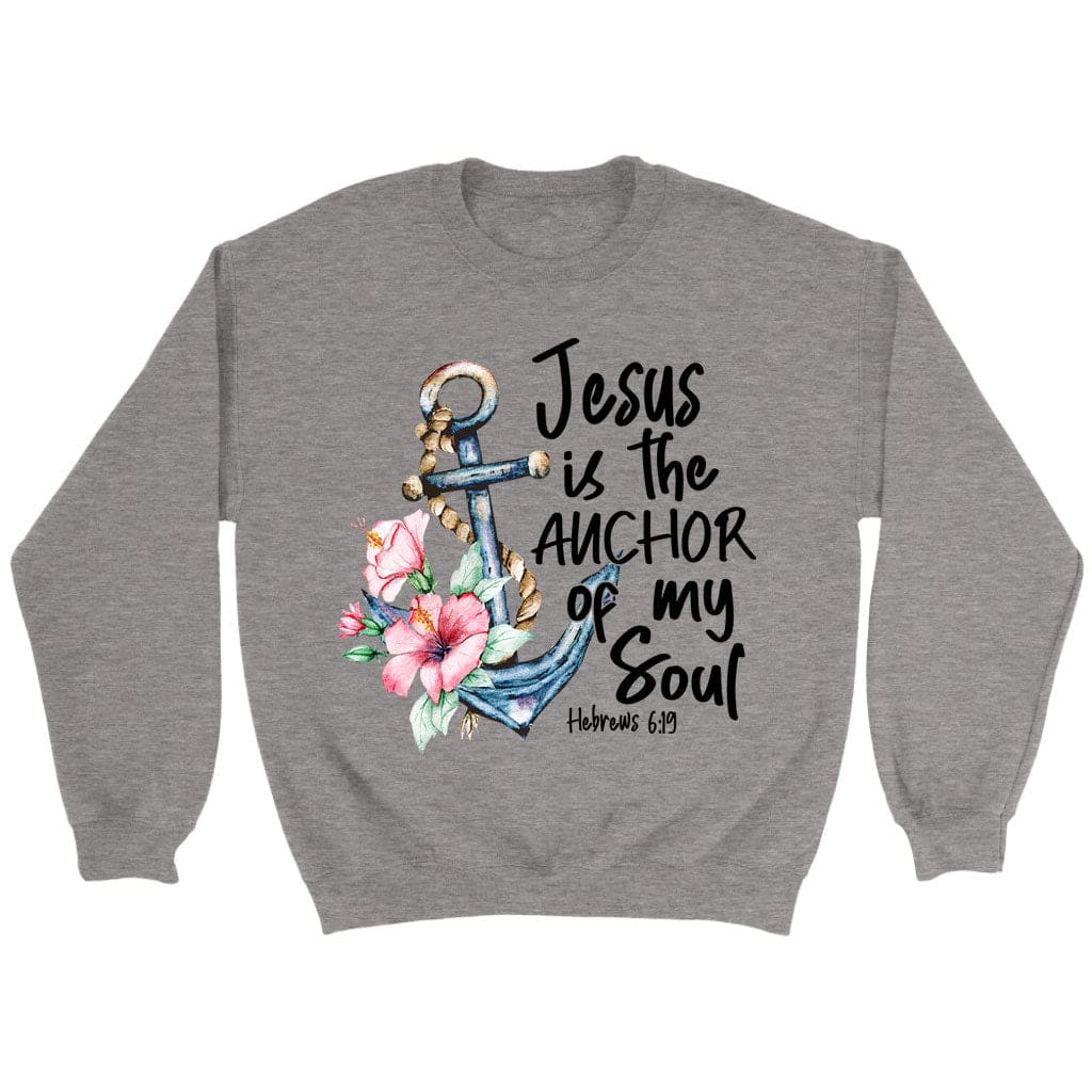 Jesus is the anchor of my soul Hebrews 6-19 sweatshirt Sport Grey / S