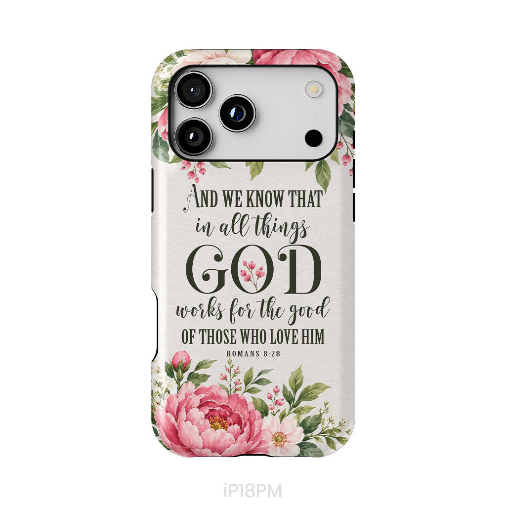 Romans 8:28 And We Know That In All Things God Works For The Good - Floral Christian Phone Case