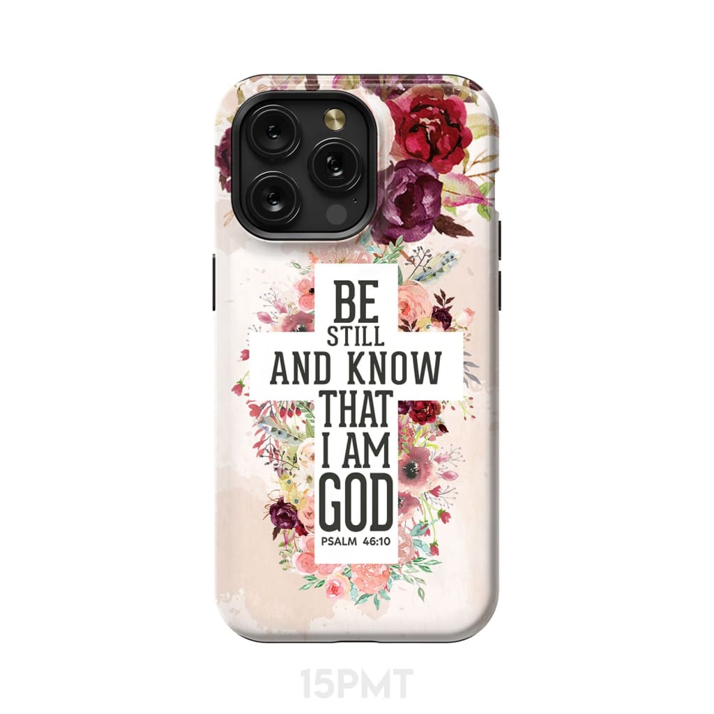 Be still and know that I am God phone case - Psalm 46:10 Bible verse iPhone 15 Pro Max / Tough