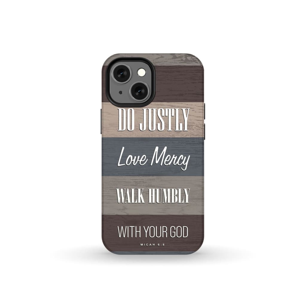 Bible verse phone cases: Micah 6:8 Do justly love mercy walk humbly case iPhone 13 Mini / Tough