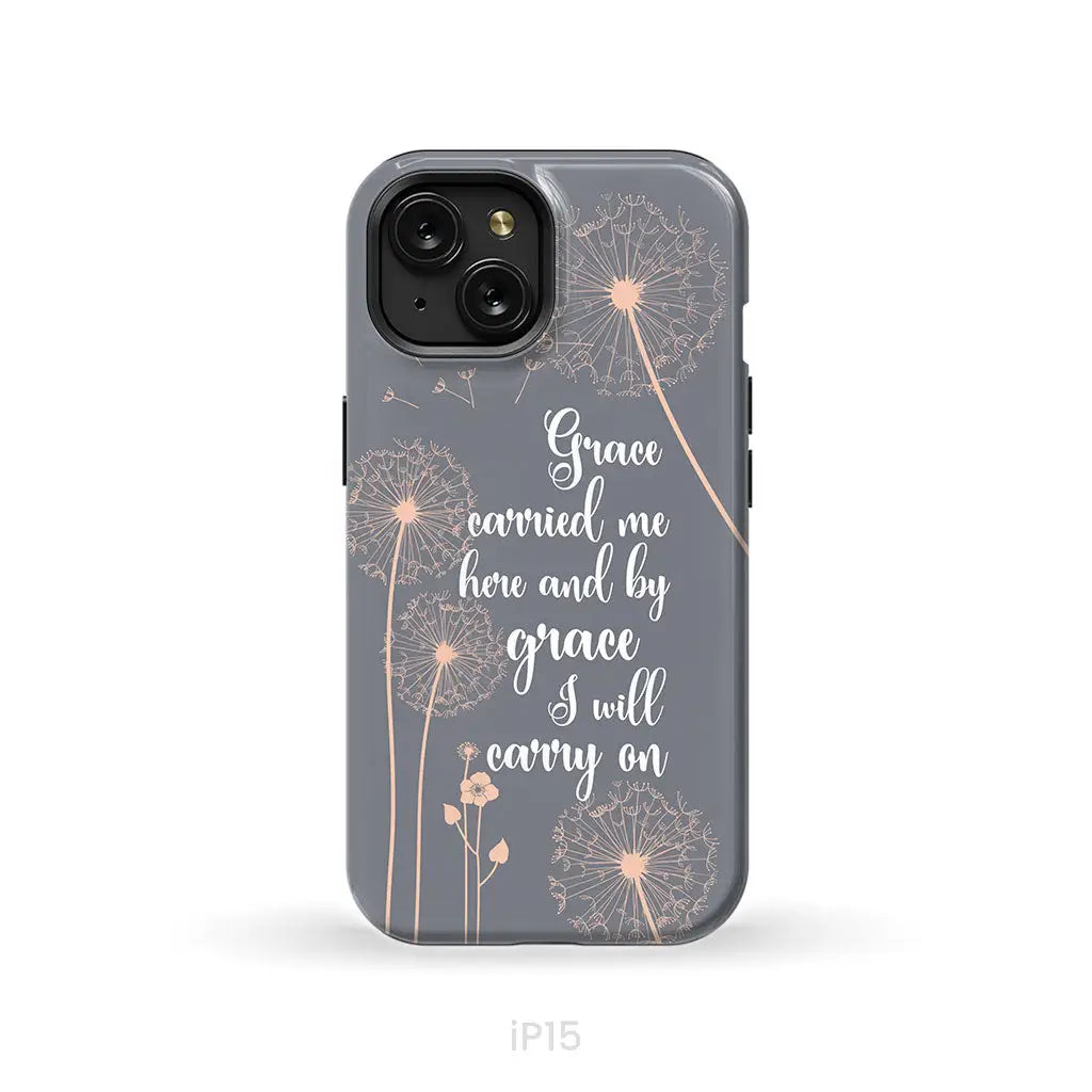 Christian phone cases: Grace carried me here and by grace I will carry on phone case iPhone 15 / Tough Case
