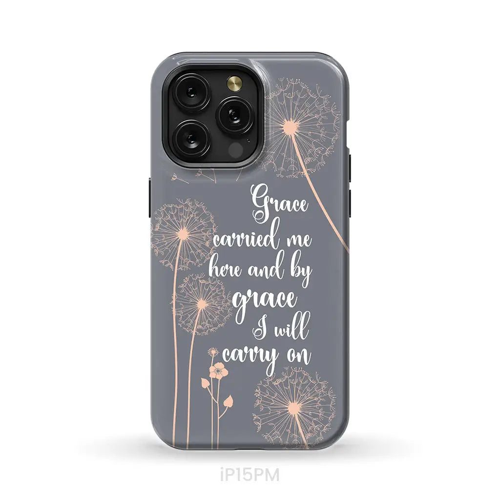 Christian phone cases: Grace carried me here and by grace I will carry on phone case iPhone 15 Pro Max / Tough Case