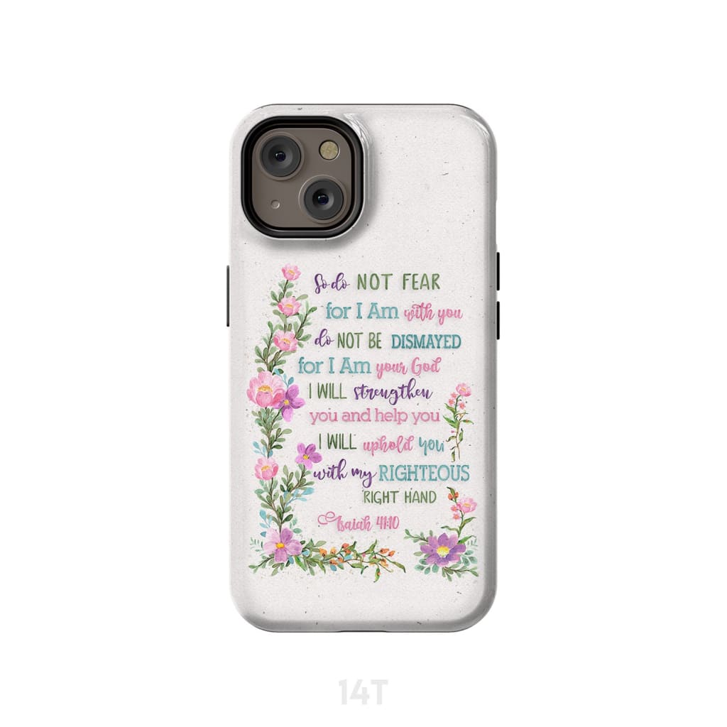 So Do Not Fear for I Am With You Isaiah 41:10 Phone Case iPhone 14 / Tough