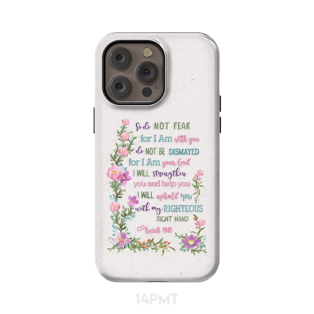 So Do Not Fear for I Am With You Isaiah 41:10 Phone Case iPhone 14 Pro Max / Tough