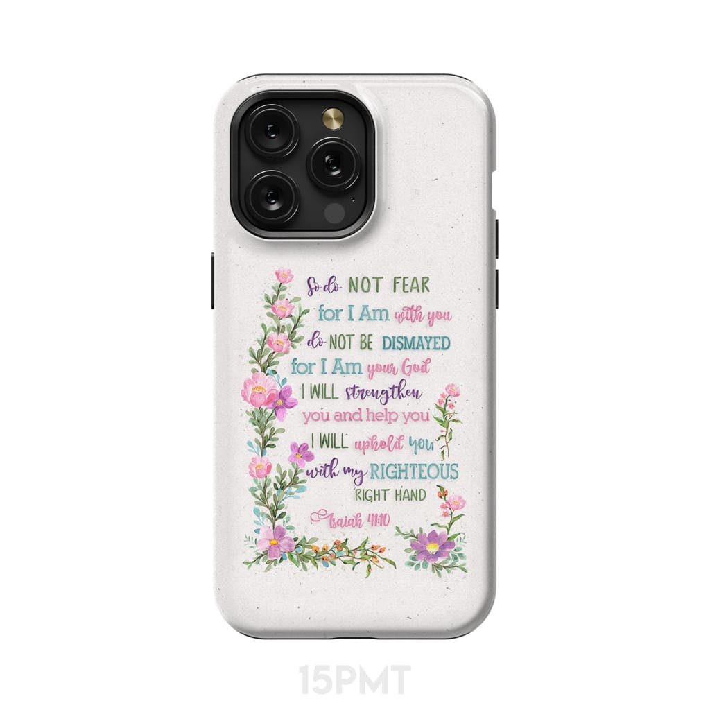 So Do Not Fear for I Am With You Isaiah 41:10 Phone Case iPhone 15 Pro Max / Tough