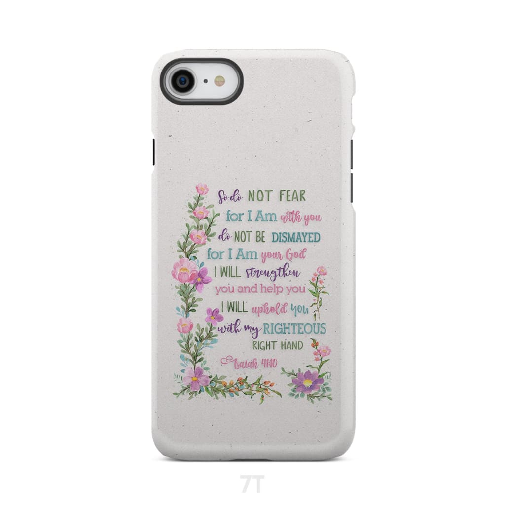 So Do Not Fear for I Am With You Isaiah 41:10 Phone Case iPhone 7 / Tough