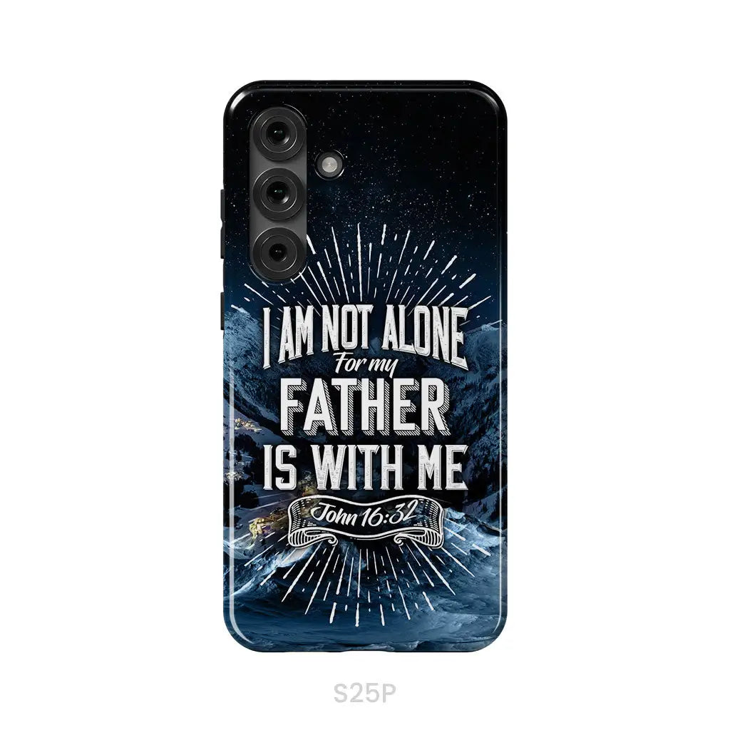 Christian phone cases: John 16:32 I am not alone for my Father is with me phone case Samsung Galaxy S25 Plus / Tough
