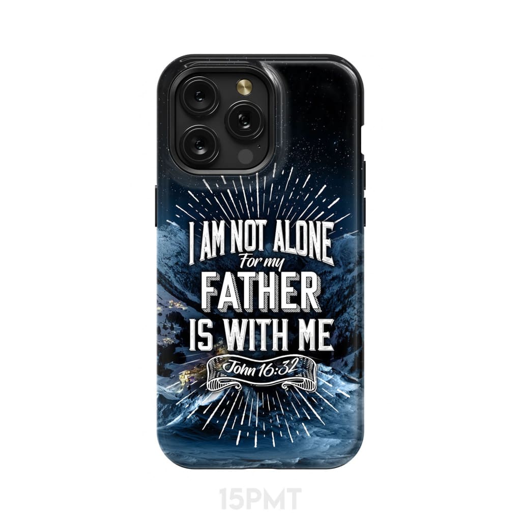 Christian phone cases: John 16:32 I am not alone for my Father is with me case iPhone 15 Pro Max / Tough