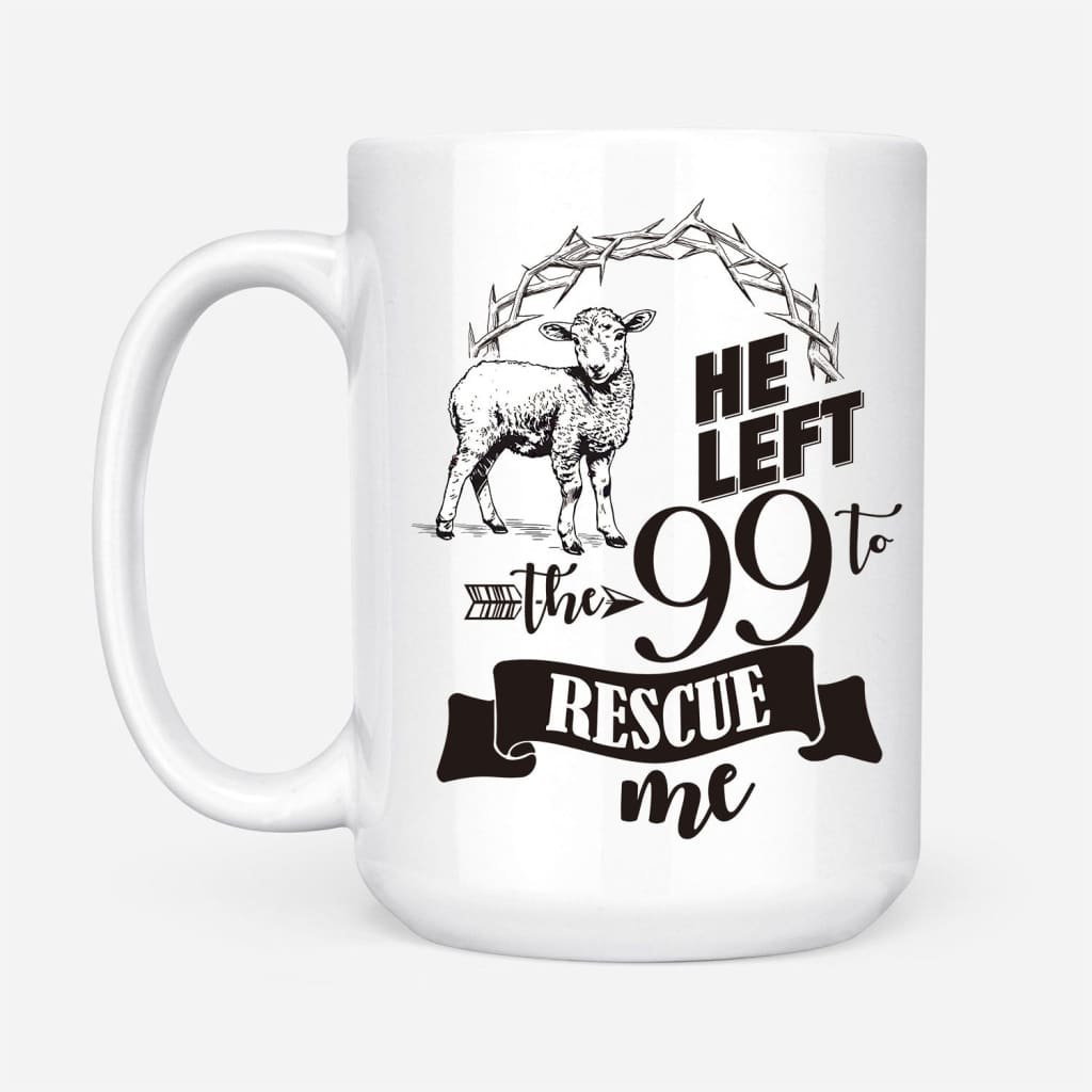 He Left the 99 to Rescue Me Coffee Mug 15 oz