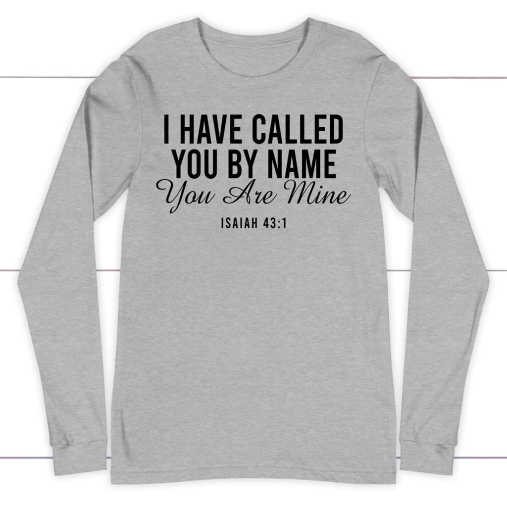 I have called you by name you are mine Isaiah 43:1 long sleeve shirt Athletic Heather / S