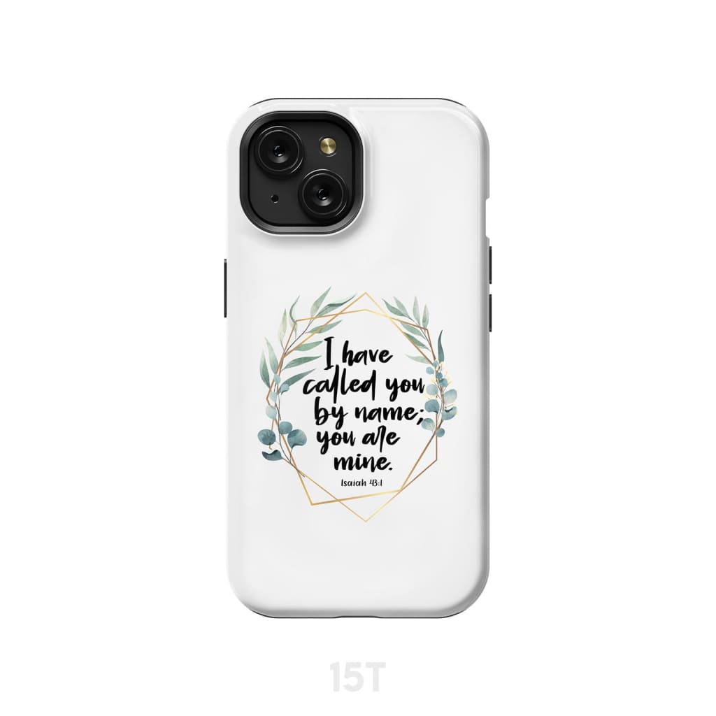 I have called you by name are mine Isaiah 43:1 phone case iPhone 15 / Tough