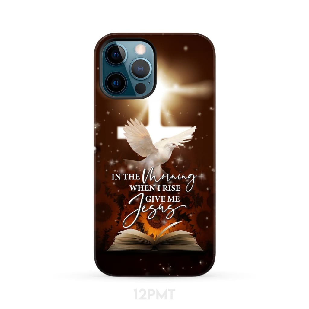 In the Morning When I Rise Give Me Jesus Phone Case iPhone 12 Pro Max / Tough