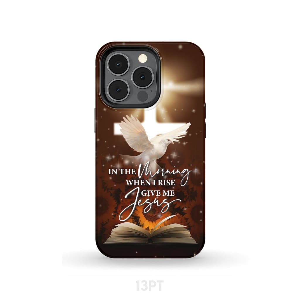 In the Morning When I Rise Give Me Jesus Phone Case iPhone 13 Pro / Tough
