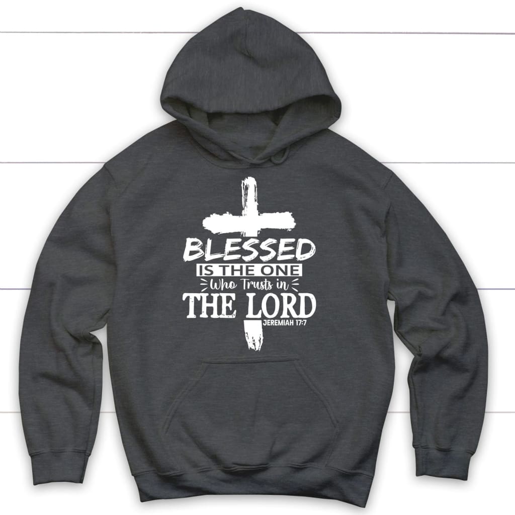 Jeremiah 17:7 blessed is the one who trusts in the Lord hoodie Dark Heather / S