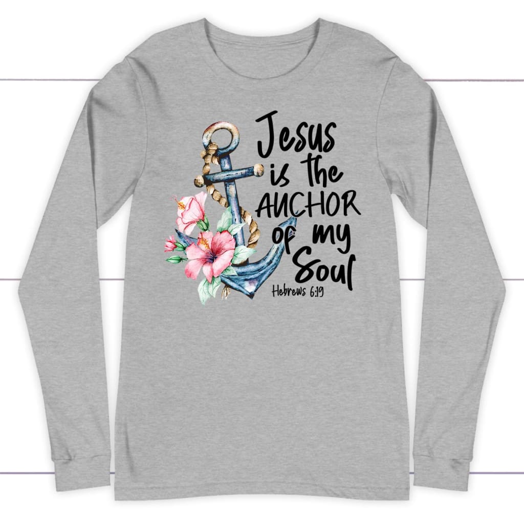 Jesus is the anchor of my soul Hebrews 6-19 long sleeve shirt Athletic Heather / S