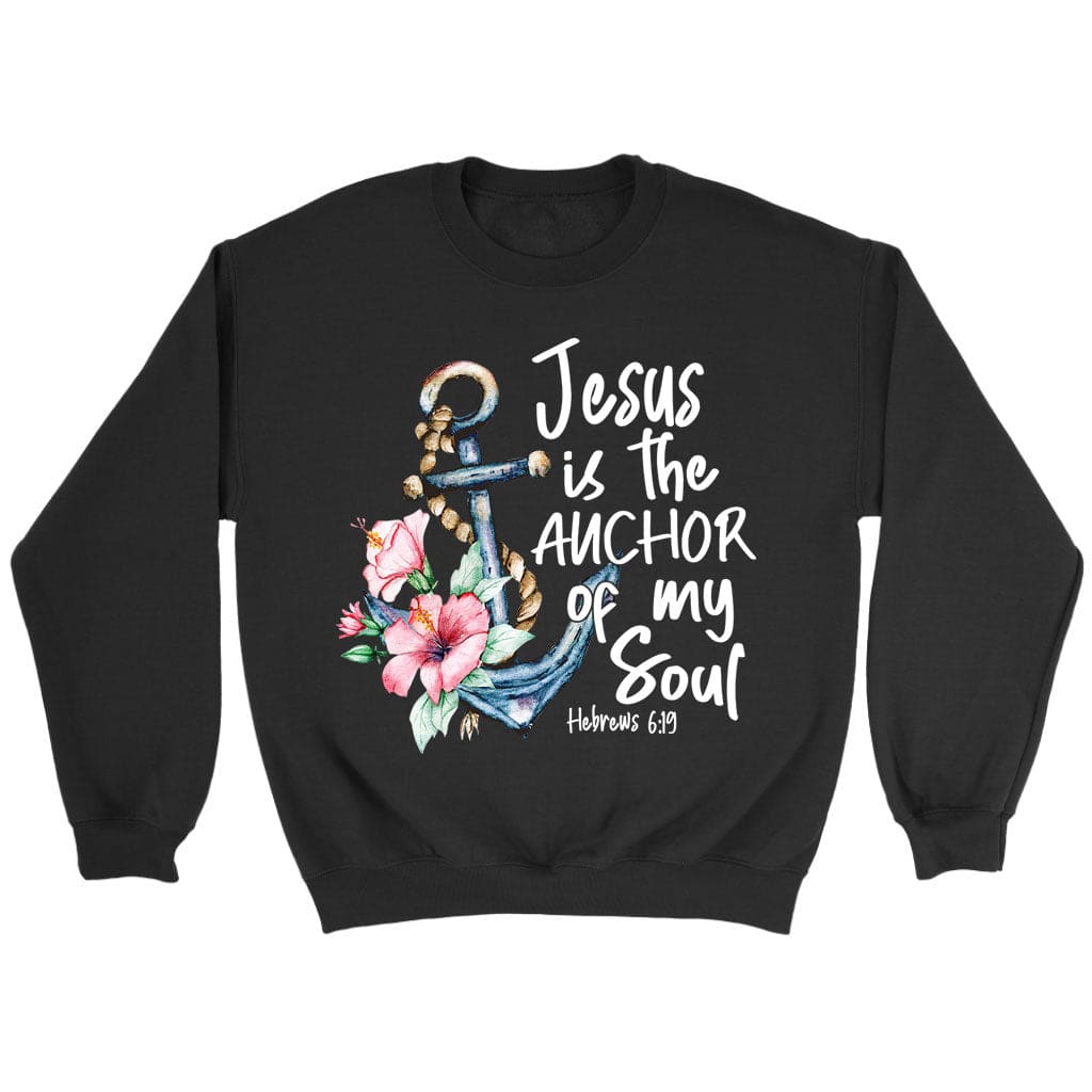 Jesus is the anchor of my soul Hebrews 6-19 sweatshirt Black / S