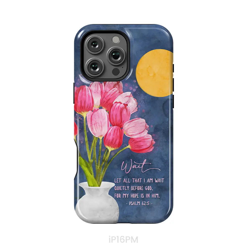 Let All That I Am Wait Quietly Before God Psalm 62:5 Phone Case iPhone 16 Pro Max / Tough Case