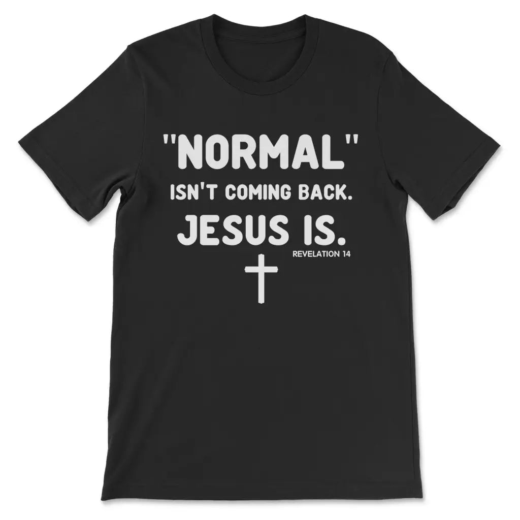 Normal isn’t coming back Jesus is Revelation 14 Christian t-shirt Black