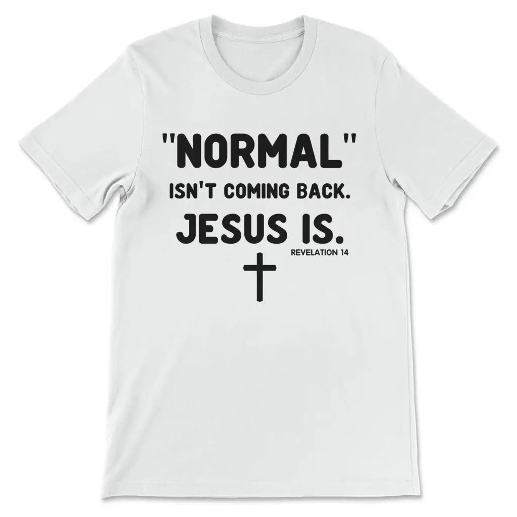 Normal isn’t coming back Jesus is Revelation 14 Christian t-shirt White / S