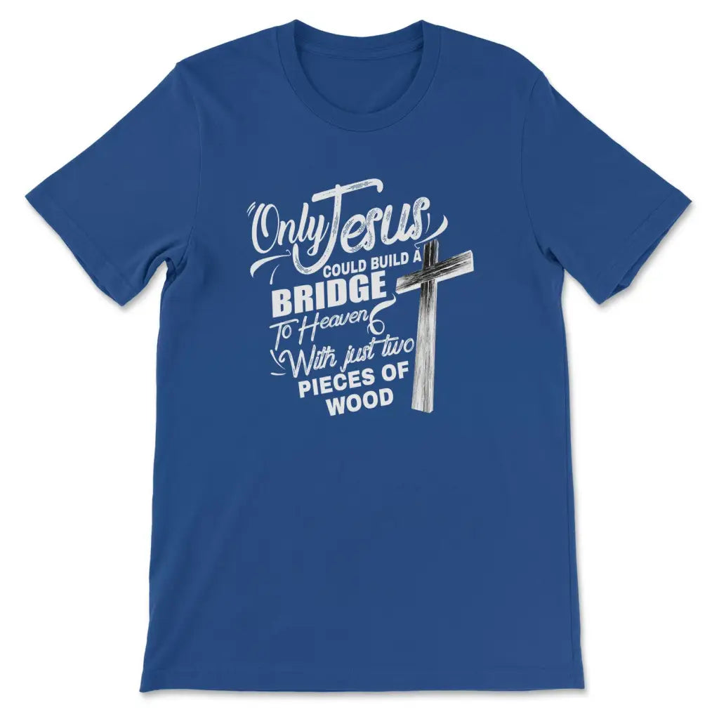 Only Jesus could build a bridge to heaven christian t-shirt True Royal / S
