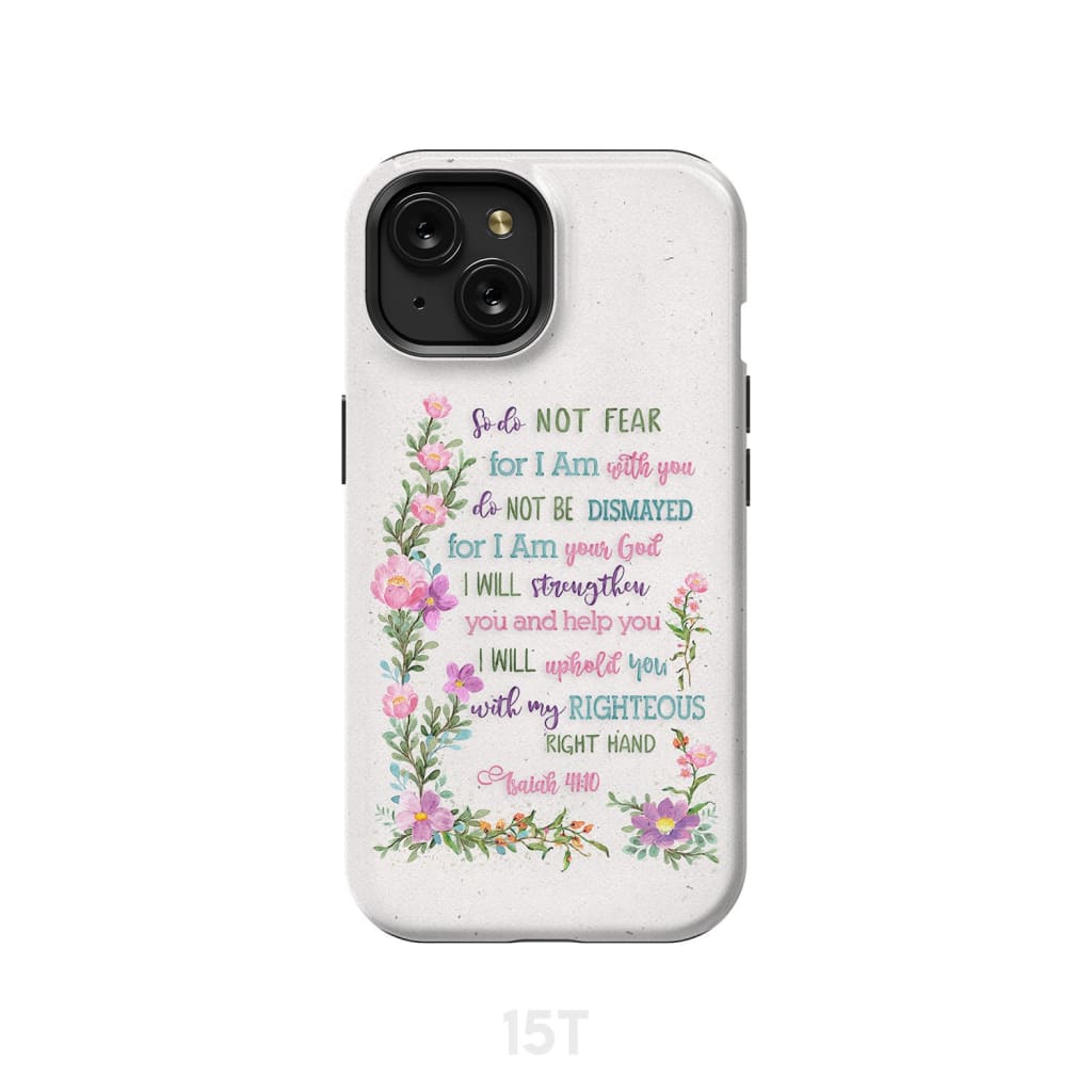 So Do Not Fear for I Am With You Isaiah 41:10 Phone Case iPhone 15 / Tough