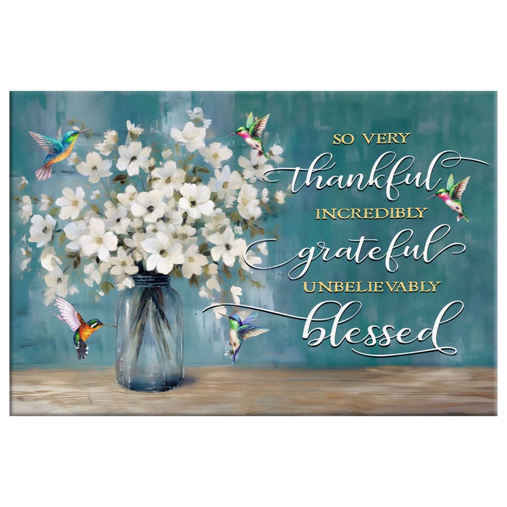 Religious canvas print with "Very Thankful Incredibly Grateful Unbelievably Blessed" and hummingbirds, perfect faith-filled decor.
