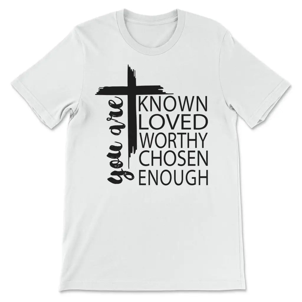 You are known loved worthy chosen enough Christian t-shirt White / S