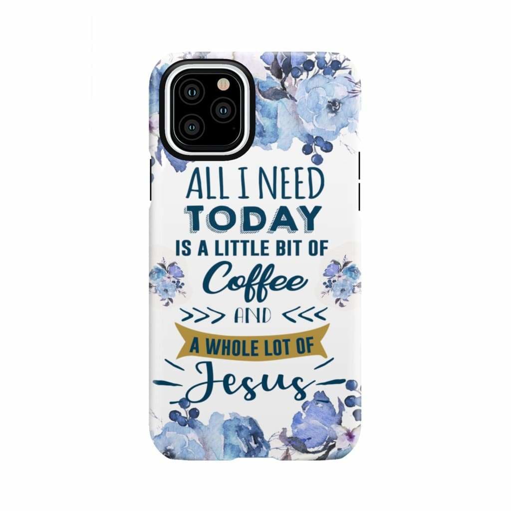 All I need today is coffee and Jesus phone case Christian cases iPhone 11 Pro / Tough