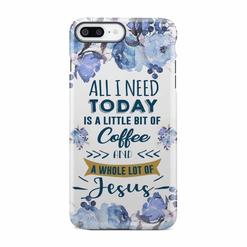 All I need today is coffee and Jesus phone case Christian cases iPhone 7 Plus / Tough