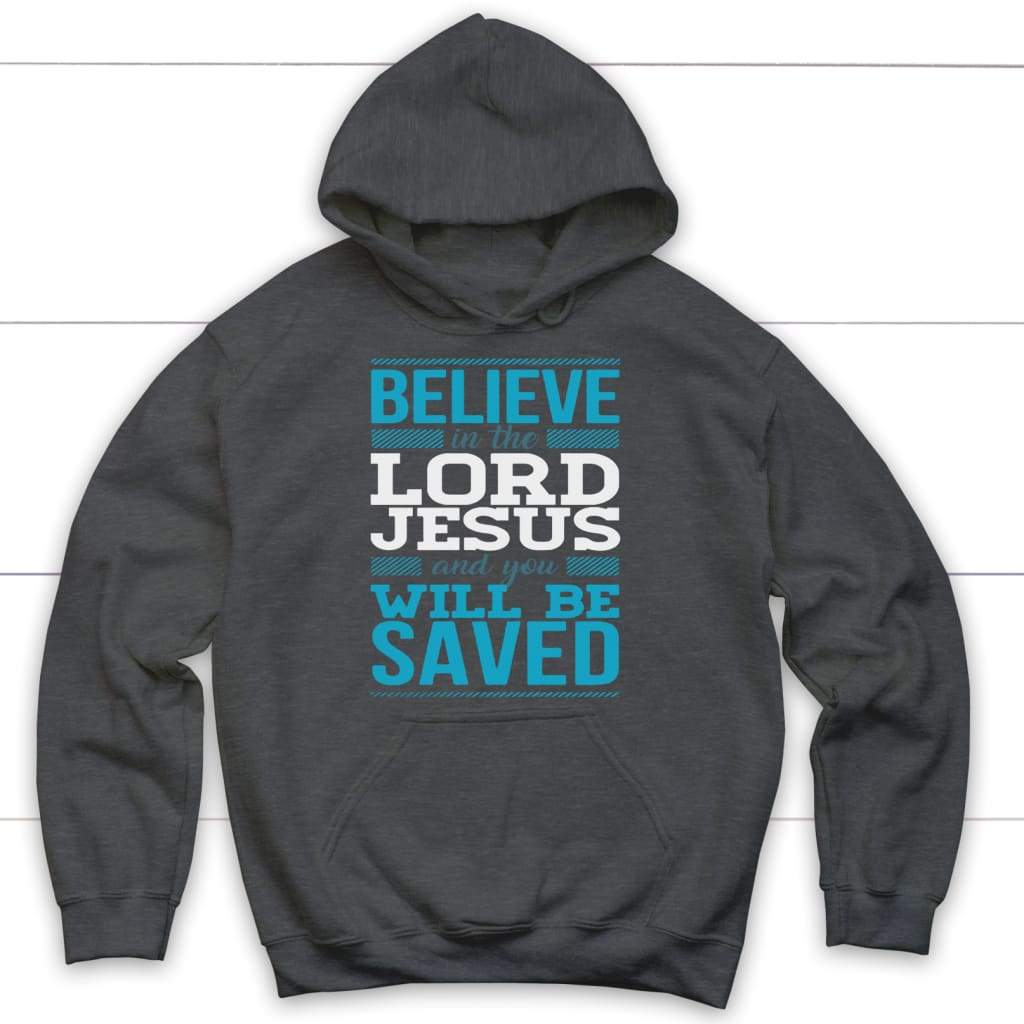 Believe in the Lord Jesus and you will be saved Christian hoodie Dark Heather / S