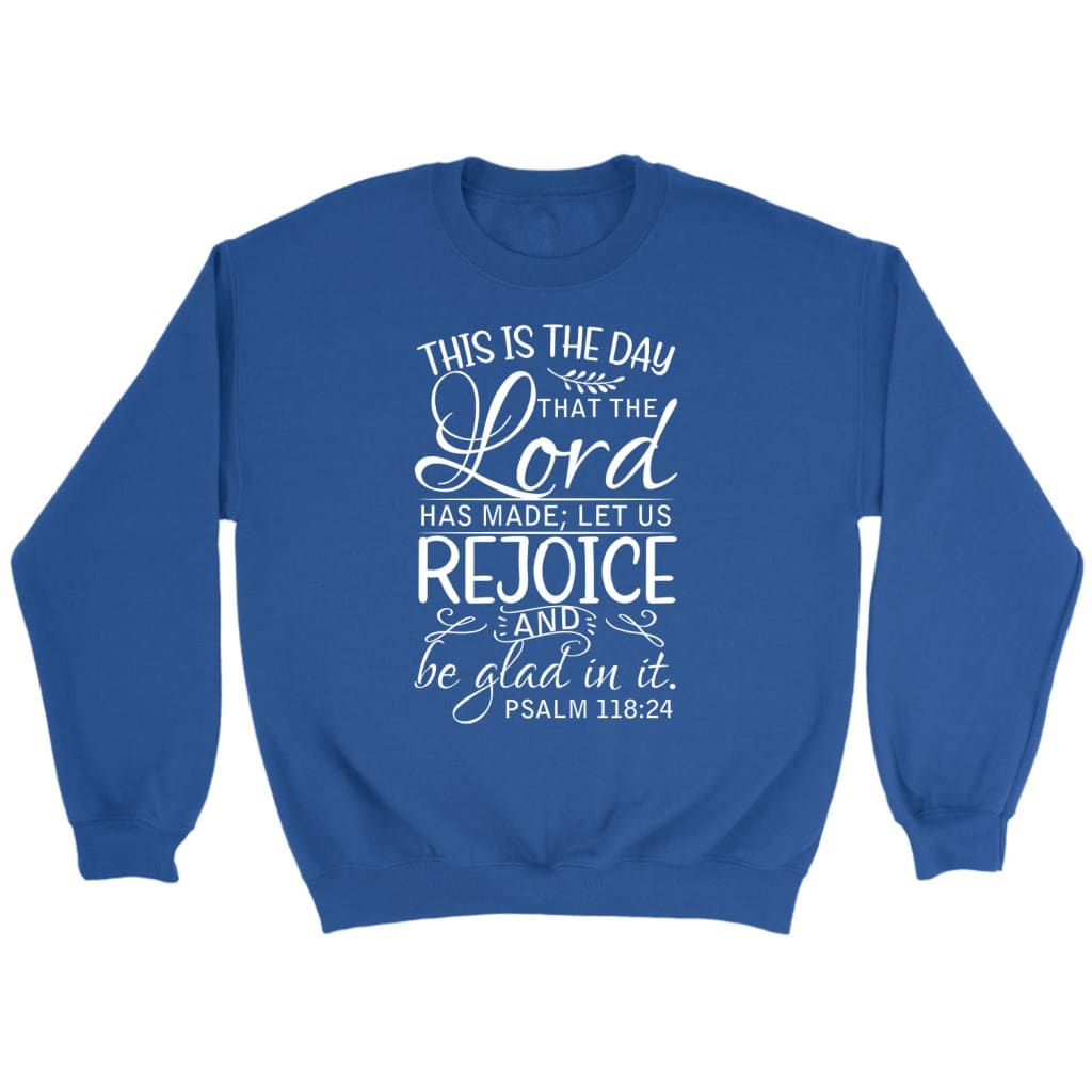 Bible verse sweatshirts: Psalm 118:24 This is the day that the Lord has made sweatshirt Royal / S