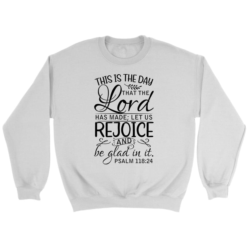 Bible verse sweatshirts: Psalm 118:24 This is the day that the Lord has made sweatshirt White / S