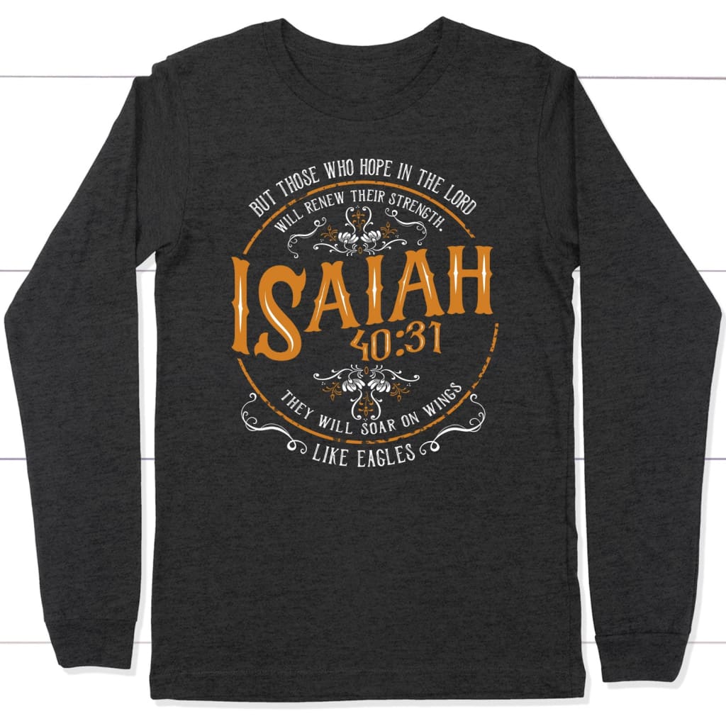 Christian gifts: Isaiah 40:31 those who hope in the Lord Christian long sleeve t-shirt Dark Grey Heather / S