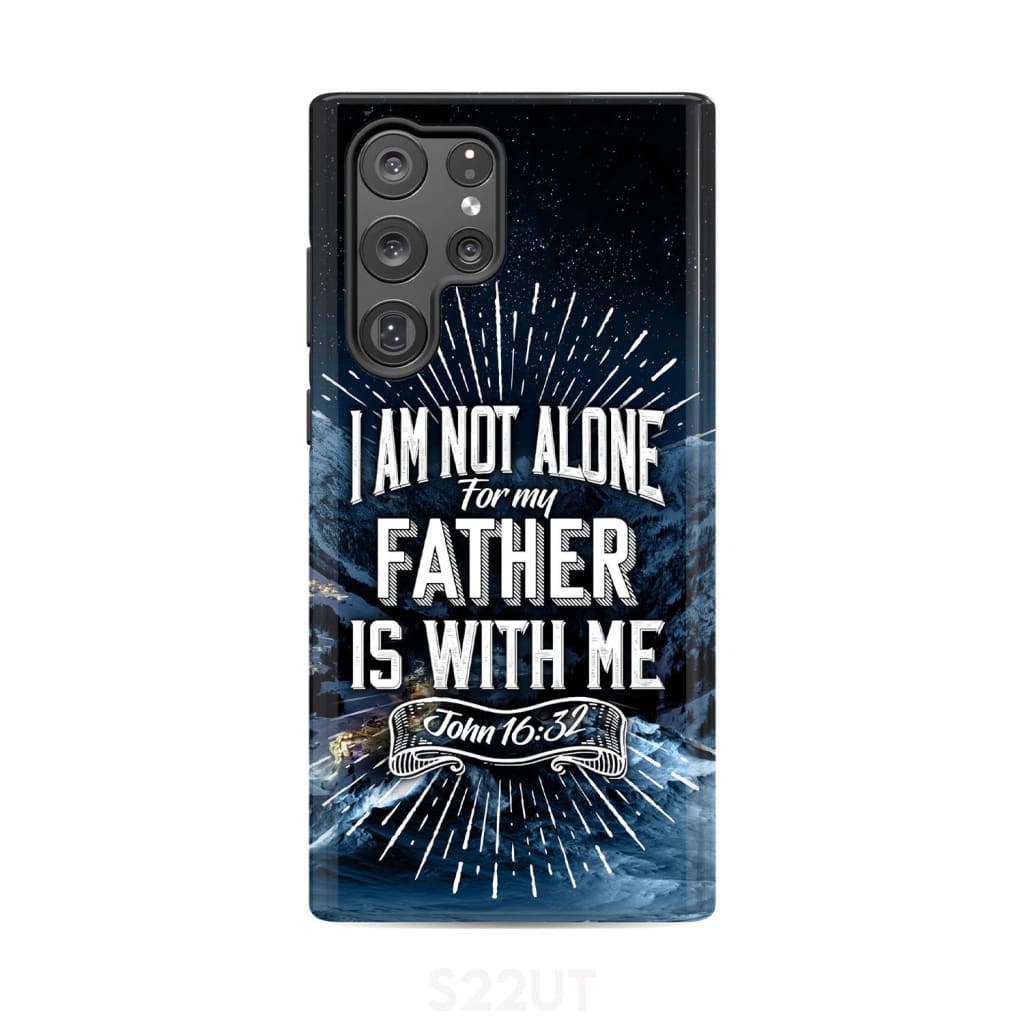 Christian phone cases: John 16:32 I am not alone for my Father is with me case Samsung Galaxy S22 Ultra / Tough
