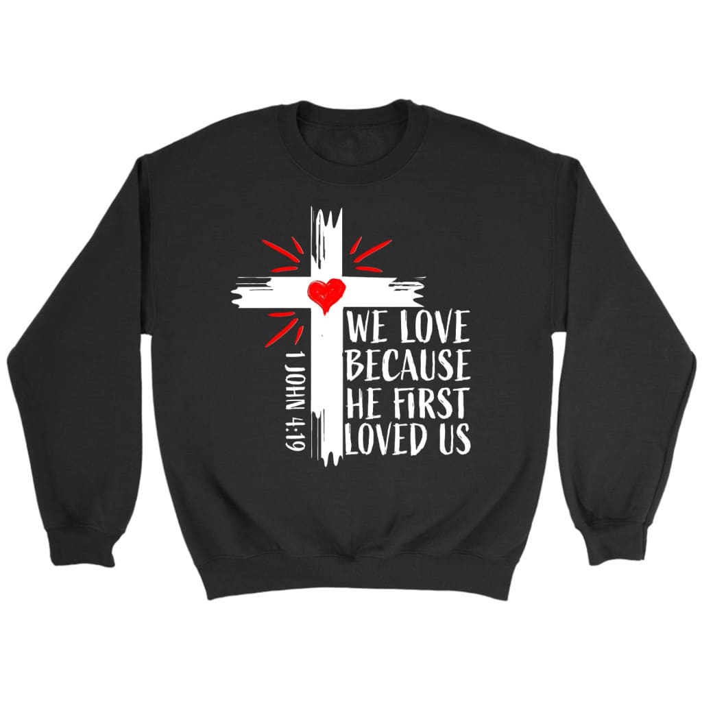 Christian sweatshirts: 1 John 4:19 We love because He first loved us sweatshirt Black / S