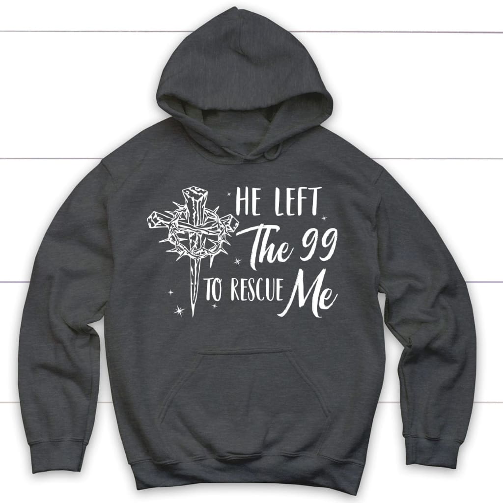 He left the 99 to rescue me Christian hoodie Christian Easter gifts Dark Heather / S