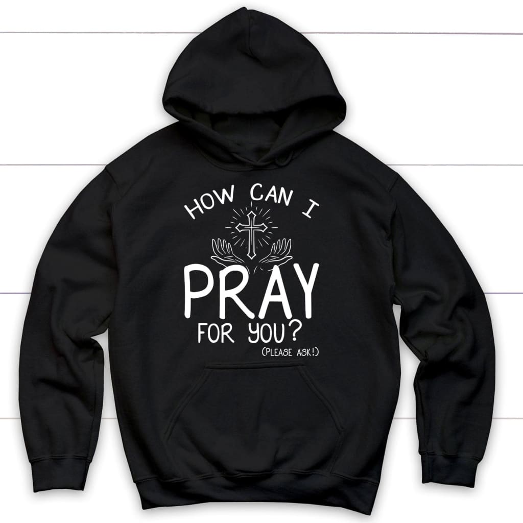 How can I pray for you hoodie - Christian hoodies Black / S