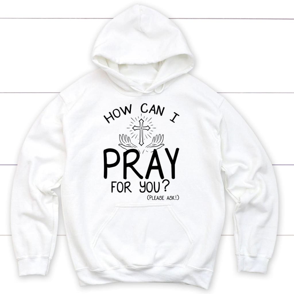 How can I pray for you hoodie - Christian hoodies White / S