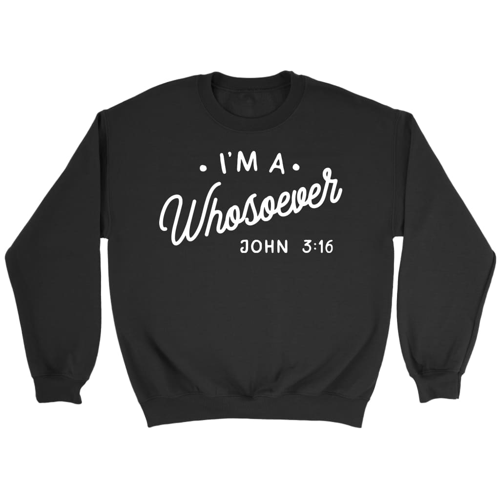 I am a whosoever John 3:16 Bible verse sweatshirt | Faith sweatshirt Black / S
