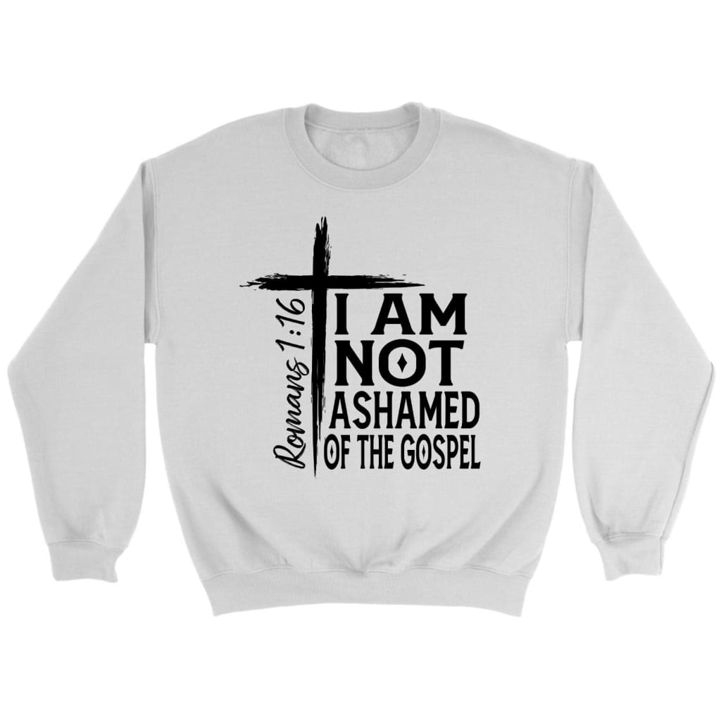 I am not ashamed of the gospel sweatshirt Christian sweatshirts White / S