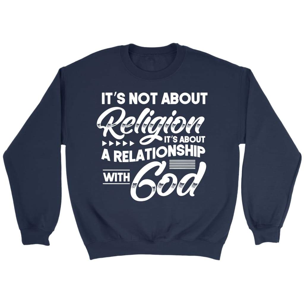 It’s not about religion it’s about a relationship with God Christian sweatshirt Navy / S