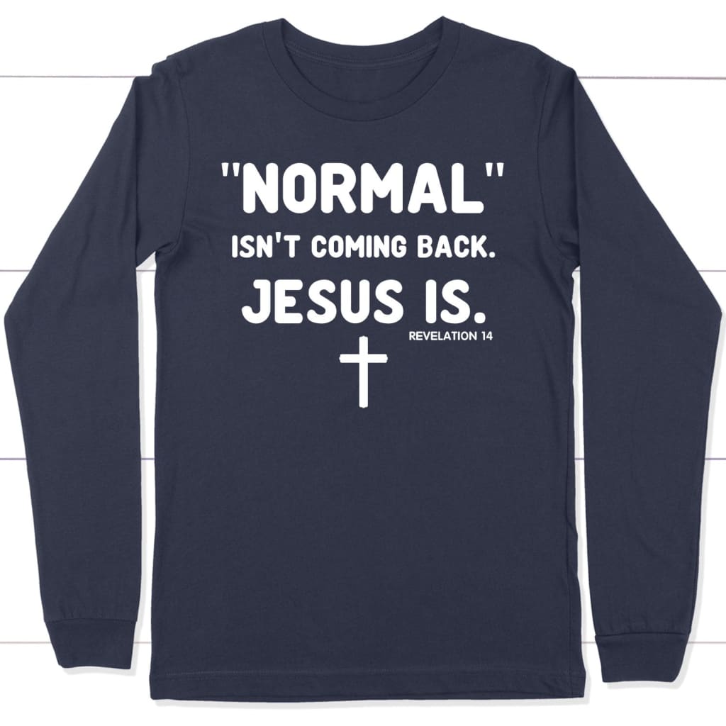 Normal isn’t coming back Jesus is Revelation 14 Christian long sleeve t-shirt Navy / S