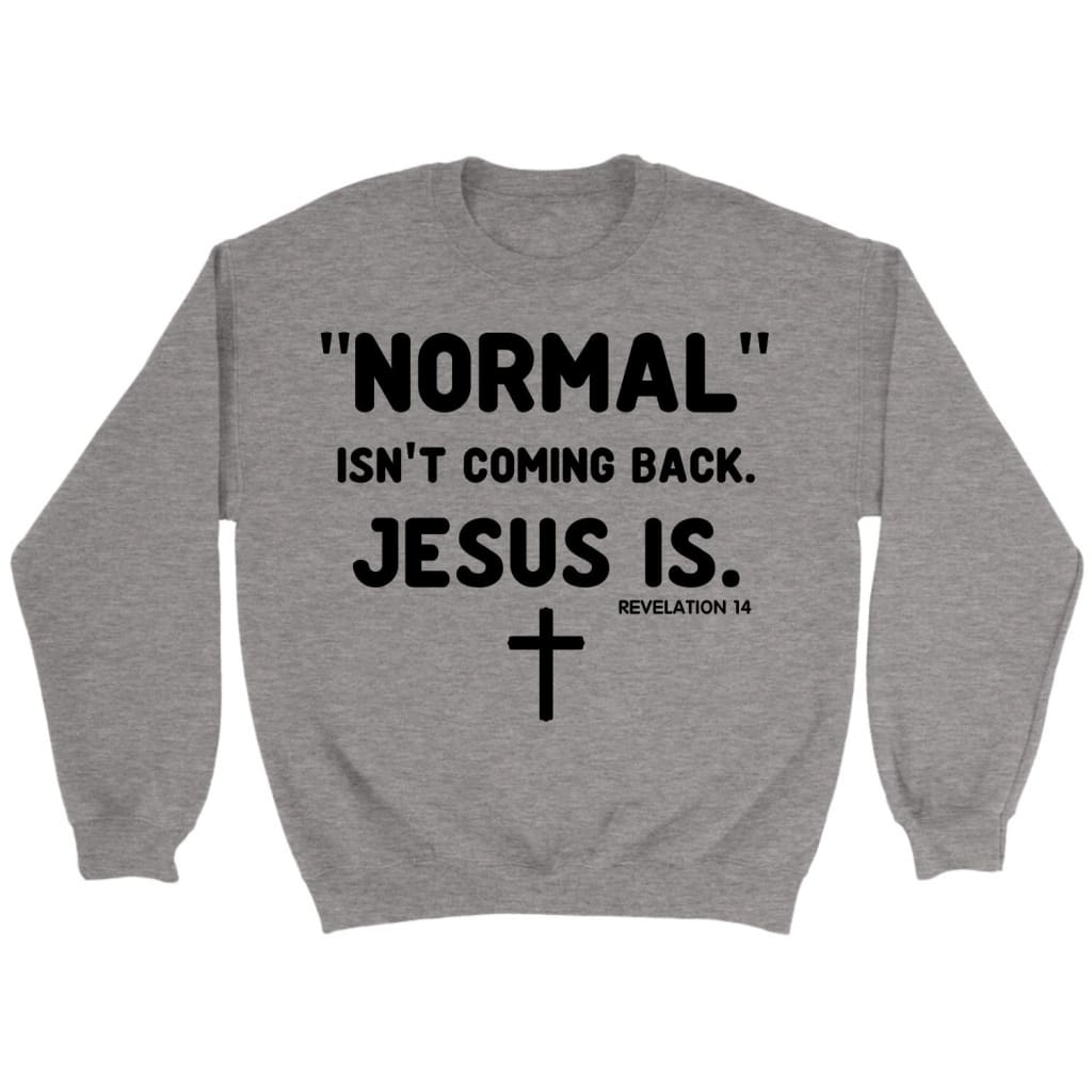 Normal isn’t coming back Jesus is Revelation 14 Christian sweatshirt Sport Grey / S