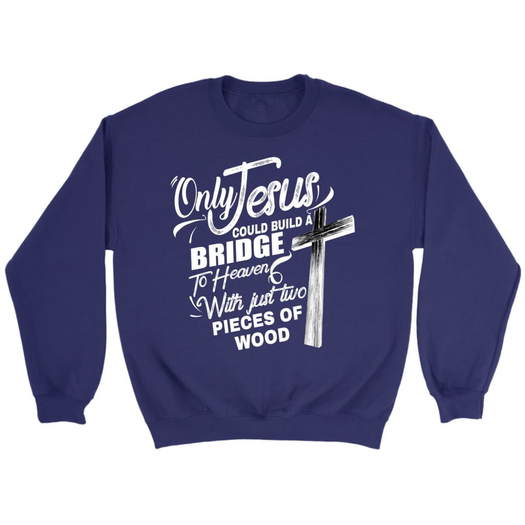 Only Jesus could build a bridge to heaven Christian sweatshirt Purple / S