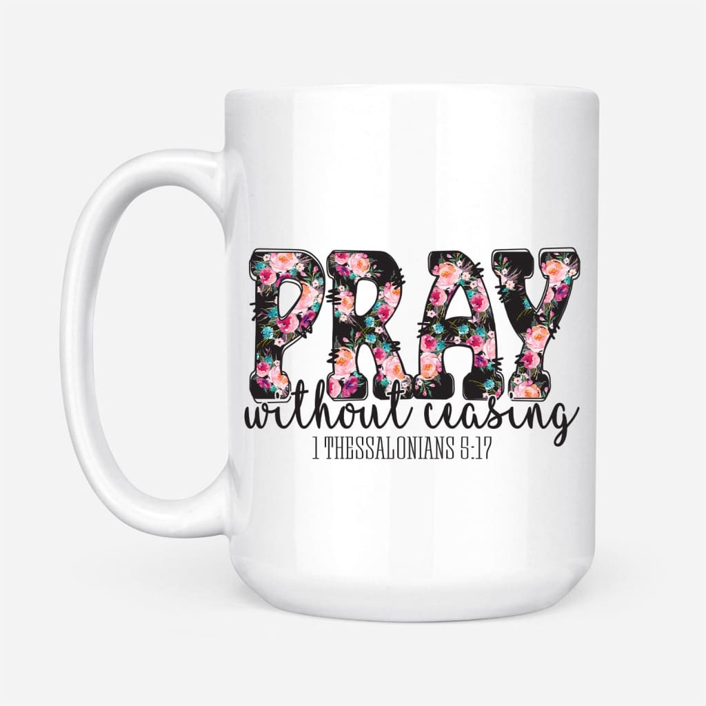 Pray without ceasing 1 Thessalonians 5:17 Bible verse mug 15 oz