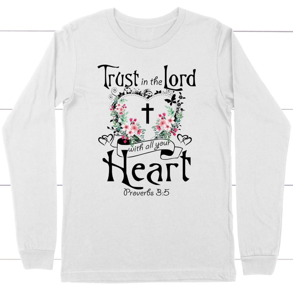 Trust in the Lord with all your heart Proverbs 3:5 Christian long sleeve t-shirt White / S