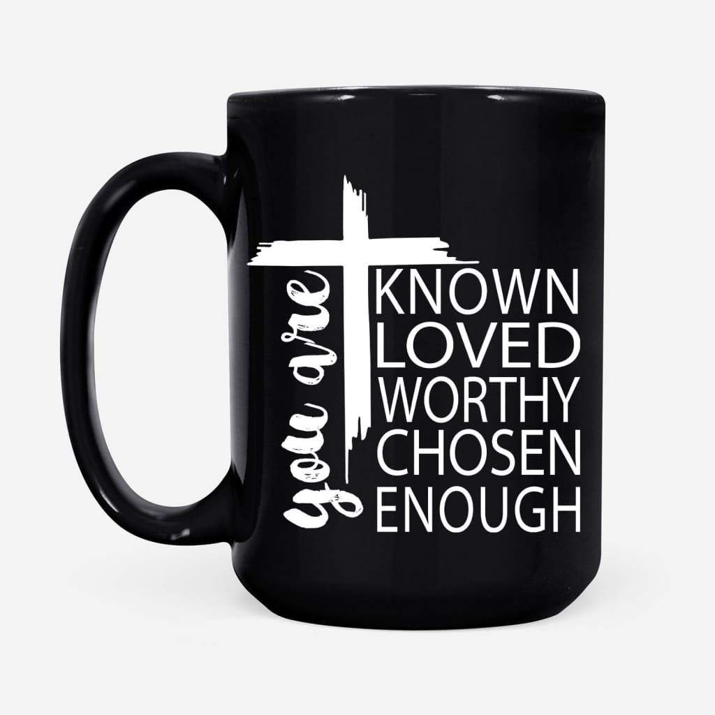 You are known loved worthy chosen enough Christian coffee mug Black / 15 oz